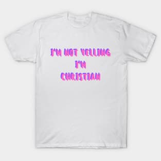 i'm not yelling, i'm christian T-Shirt